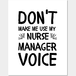 Don't Make Me Use My Nurse Manager Voice Posters and Art